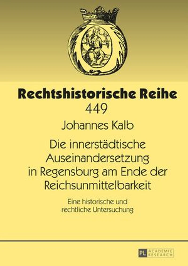 Die innerstaedtische Auseinandersetzung Regensburg am Ende der Reichsunmittelbarkeit: Eine historische und rechtliche Untersuchung