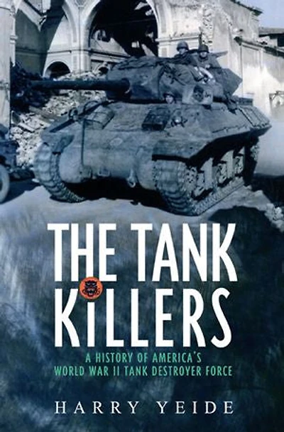 Tank Killers: A History of America's World War II Destroyer Force