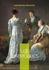 Les Diaboliques: Un recueil de nouvelles mystérieuses et provocantes par Jules Barbey d'Aurevilly