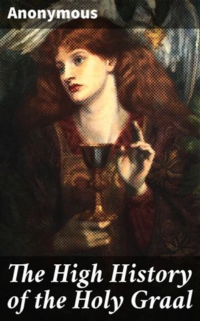 The High History of the Holy Graal: A Medieval Romance of Honor, Chivalry, and Divine Quests