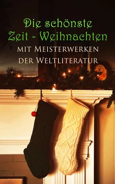 Die sch�nste Zeit - Weihnachten mit Meisterwerken der Weltliteratur