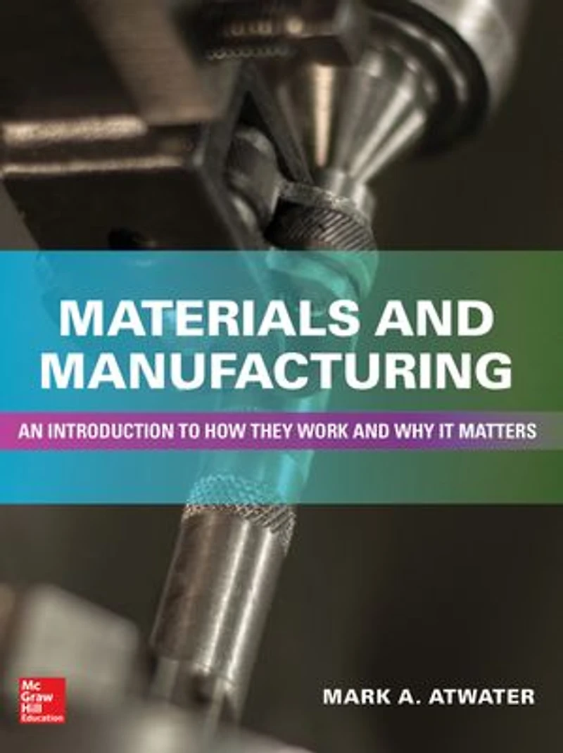 Materials and Manufacturing: An Introduction to How they Work Why it Matters: Matters