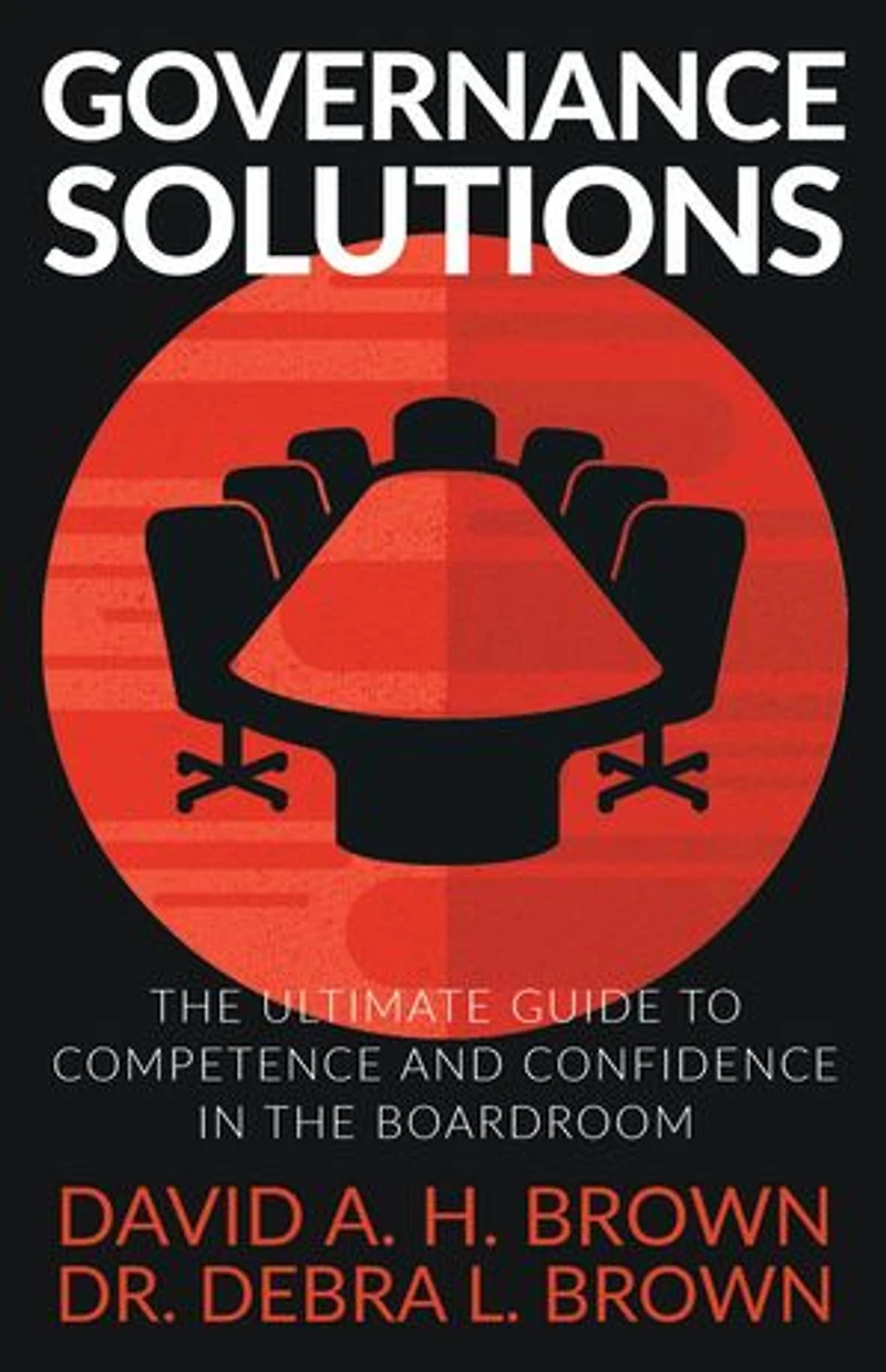 Governance Solutions: The Ultimate Guide to Competence and Confidence in the Boardroom