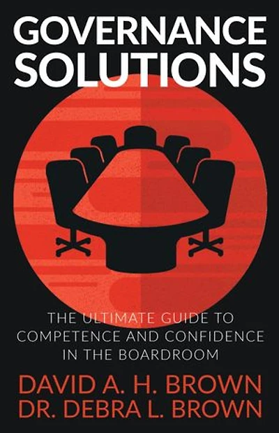 Governance Solutions: The Ultimate Guide to Competence and Confidence in the Boardroom