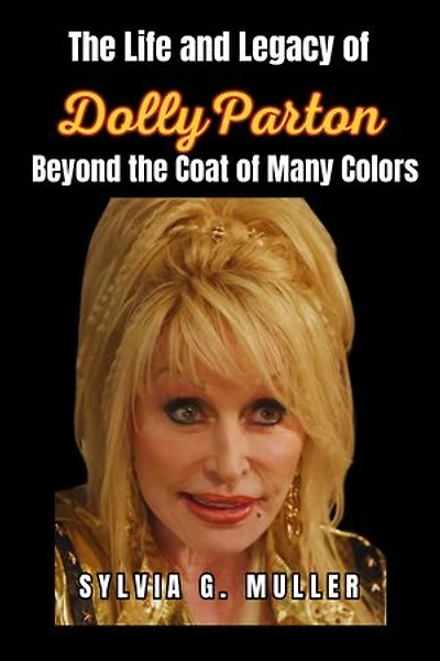 The Life and Legacy of Dolly Parton: Beyond the Coat of Many Colors