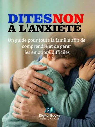 DITES NON À L'ANXIÉTÉ: Un guide pour toute la famille afin de comprendre et de gérer les émotions difficiles