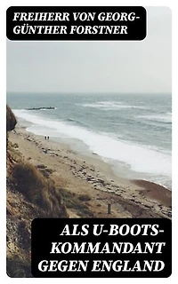 Als U-Boots-Kommandant gegen England: Bereicherte Ausgabe.