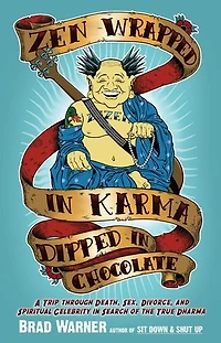 Zen Wrapped in Karma Dipped in Chocolate: A Trip Through Death, Sex, Divorce, and Spiritual Celebrity in Search of the True Dharma
