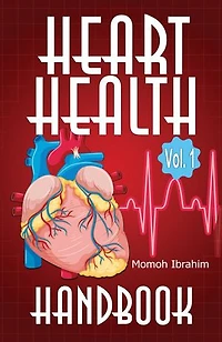 Heart Health Handbook Vol. 1: A Comprehensive Guide to Preventing and Managing Heart Disease