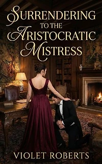 Surrendering To The Aristocratic Mistress: An Aristocratic Male Submission FemDom Erotic Romance