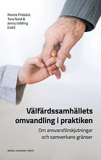 Välfärdssamhällets omvandling i praktiken : Om ansvarsförskjutningar och samverkans gränser