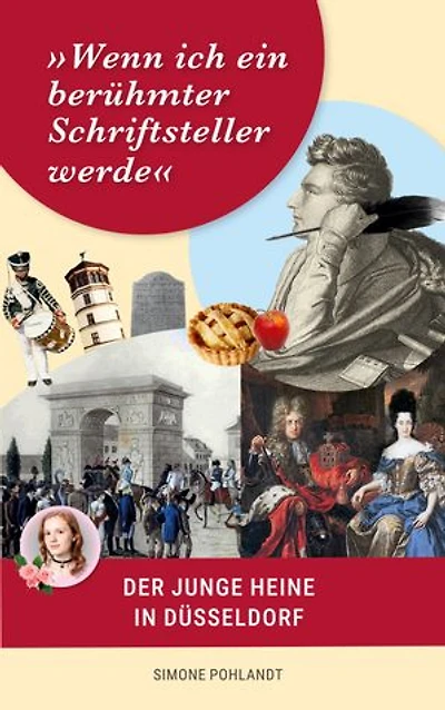 »Wenn ich ein berühmter Schriftsteller werde«: Der junge Heine in Düsseldorf: Biographie seiner Kindheit und Jugend mit den Ahnentafeln der Familie