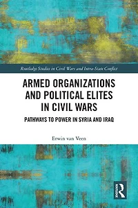 Armed Organizations and Political Elites Civil Wars: Pathways to Power Syria Iraq