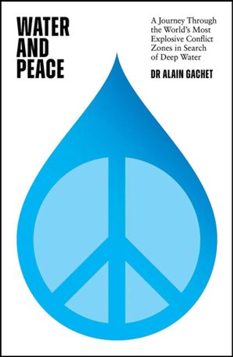 water and Peace: A journey through the world's most explosive conflict zones search of deep