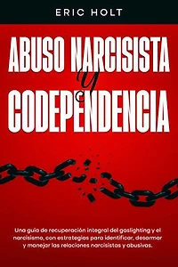 Abuso narcisista y codependencia: Una guía de recuperación integral del gaslighting y el narcisismo, con estrategias para identificar, desarmar y manejar las relaciones narcisistas y abusivas.