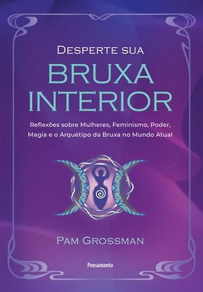 Desperte sua bruxa interior: Reflexões sobre mulheres, feminismo, poder, magia e o arquétipo da bruxa no mundo atual