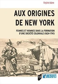 Aux origines de New York: Femmes et hommes dans la formation d’une société coloniale (1624-1741)