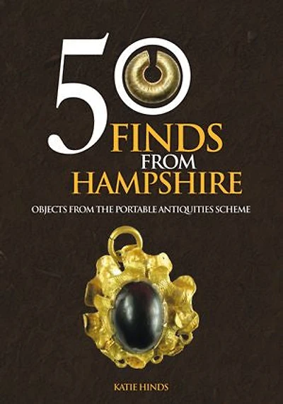50 Finds From Hampshire: Objects From The Portable Antiquities Scheme