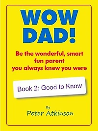 WOW DAD! Book 2: Good to Know: Be the wonderful, smart, fun parent you always knew you were