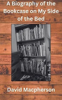 A Biography of the Bookcase on my Side of the Bed