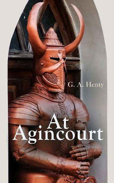 At Agincourt: Historical Novel - The Battle of Agincourt: A Tale of the White Hoods of Paris