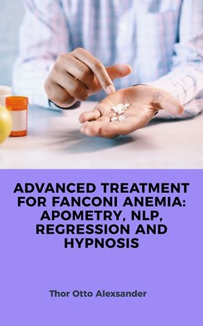 ADVANCED TREATMENT FOR FANCONI ANEMIA: APOMETRY, NLP, REGRESSION AND HYPNOSIS