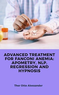 ADVANCED TREATMENT FOR FANCONI ANEMIA: APOMETRY, NLP, REGRESSION AND HYPNOSIS