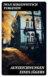 Aufzeichnungen eines Jägers: Bereicherte Ausgabe. Skizzen aus dem russischen Dorfleben des 19. Jahrhunderts