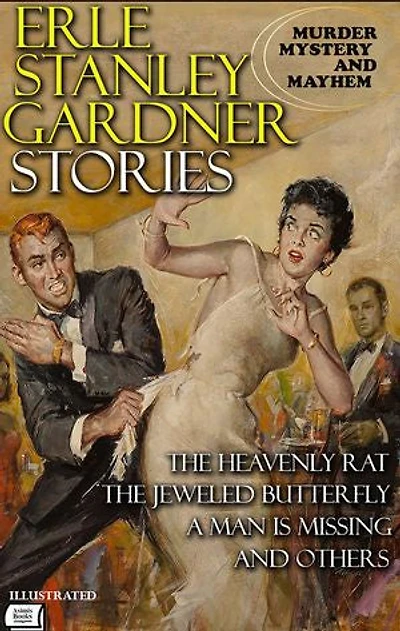 Murder, Mystery, and Mayhem. Erle Stanley Gardner Stories. Illustrated: The Heavenly Rat, The Jeweled Butterfly, A Man Is Missing and Others