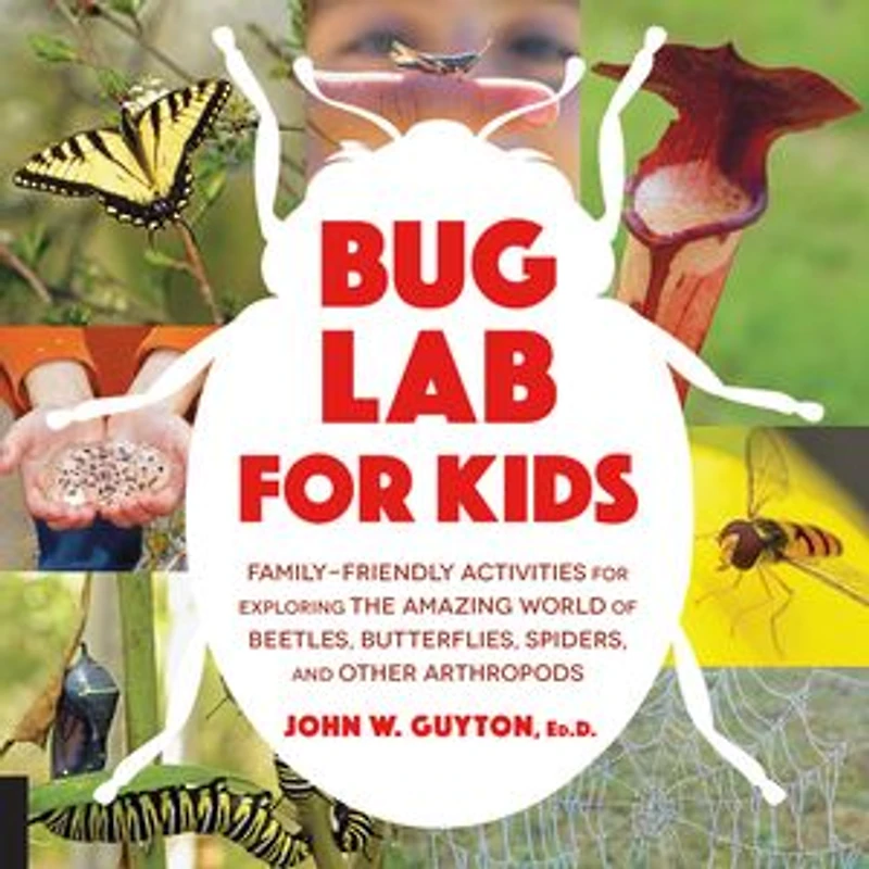 Bug Lab for Kids: Family-Friendly Activities Exploring the Amazing World of Beetles, Butterflies, Spiders, and Other Arthropods