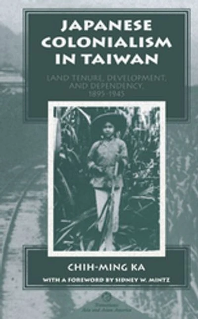 Japanese Colonialism Taiwan: Land Tenure, Development, And Dependency, 1895-1945