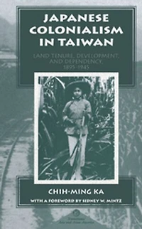 Japanese Colonialism Taiwan: Land Tenure, Development, And Dependency, 1895-1945