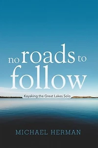 No Roads To Follow: Kayaking The Great Lakes Solo