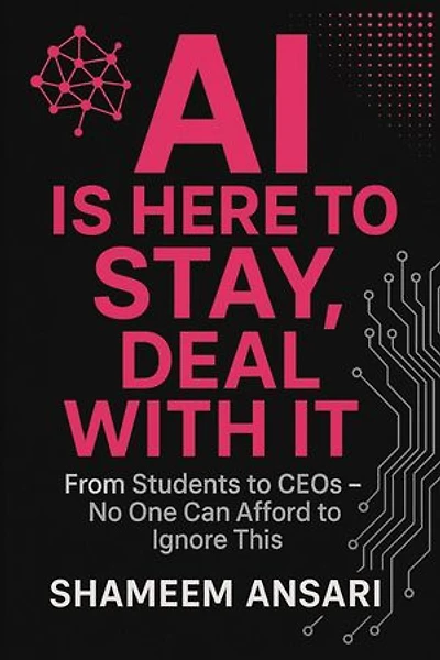 AI Is Here to Stay, Deal With It: From Students to CEOs - No One Can Afford to Ignore This