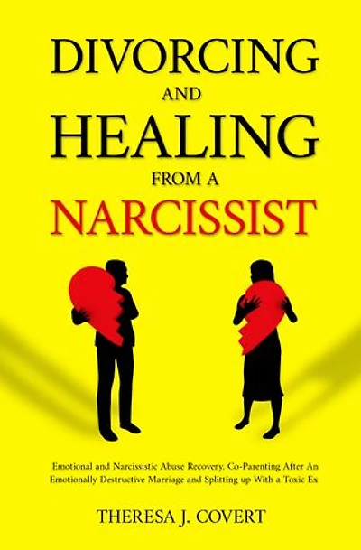 Divorcing and Healing from a Narcissist: Emotional and Narcissistic Abuse Recovery. Co-Parenting After An Emotionally Destructive Marriage and Splitting up With With a Toxic Ex