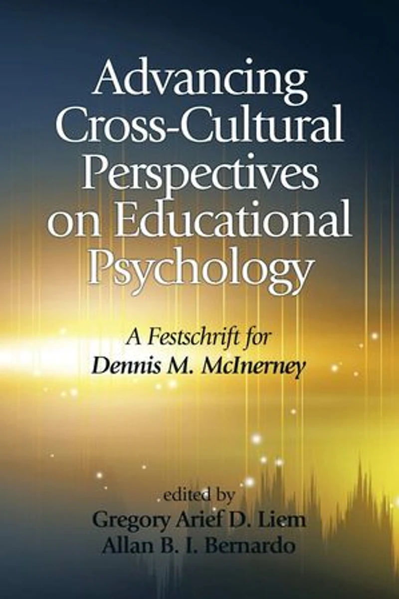 Advancing Cross-Cultural Perspectives on Educational Psychology: A Festschrift for Dennis M. McInerney