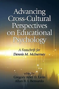 Advancing Cross-Cultural Perspectives on Educational Psychology: A Festschrift for Dennis M. McInerney