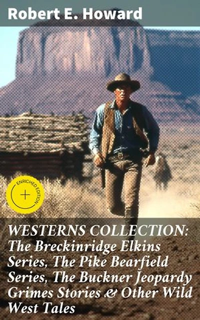 WESTERNS COLLECTION: The Breckinridge Elkins Series, The Pike Bearfield Series, The Buckner Jeopardy Grimes Stories & Other Wild West Tales: Enriched edition. Untamed Frontier Adventures & Colorful Characters