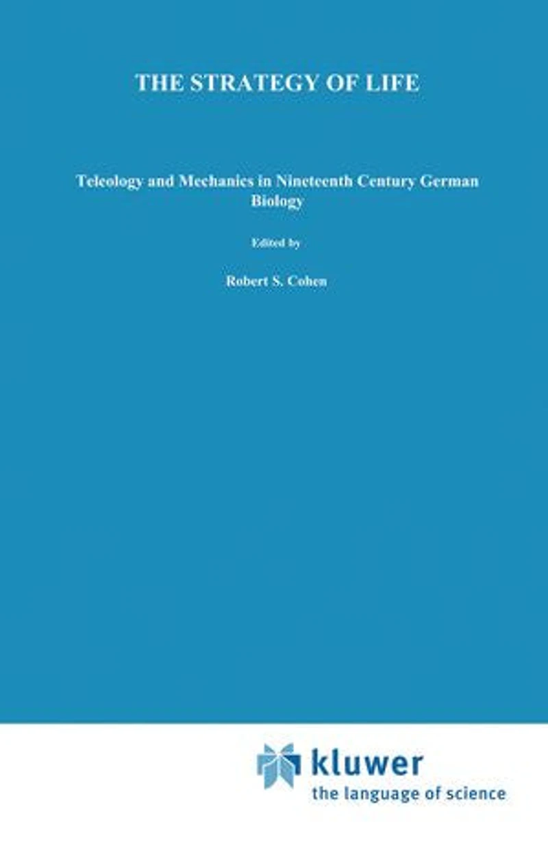 The Strategy of Life: Teleology and Mechanics Nineteenth Century German Biology