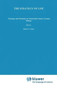 The Strategy of Life: Teleology and Mechanics Nineteenth Century German Biology