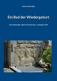 Ein Bad der Wiedergeburt: Eine Taufpredigt - Dietrich Wassermann - Jochsberg 1590