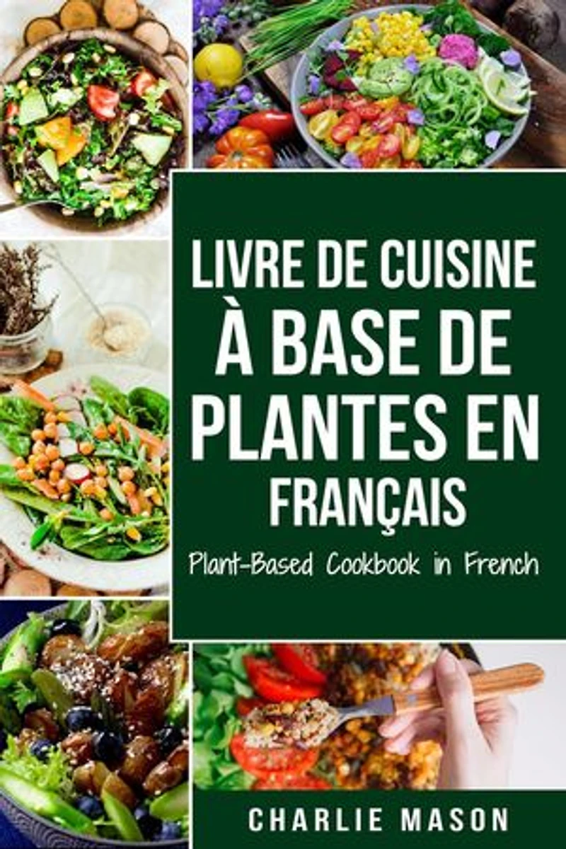 Livre De Cuisine À Base De Plantes En Français/ Plant-based Cookbook In French