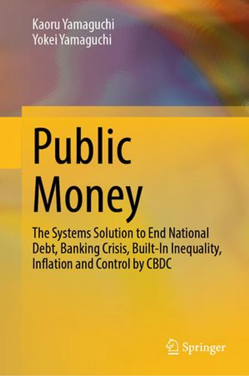 Public Money: The Systems Solution to End National Debt, Banking Crisis, Built-In Inequality, Inflation and Control by CBDC