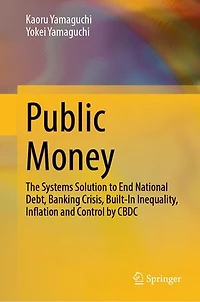 Public Money: The Systems Solution to End National Debt, Banking Crisis, Built-In Inequality, Inflation and Control by CBDC