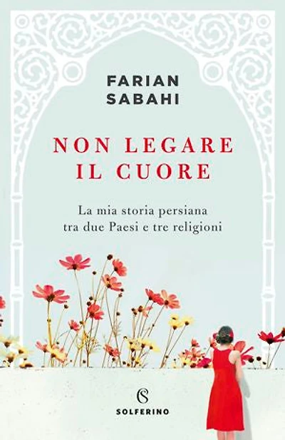 Non legare il cuore: La mia storia personale tra due Paesi e tre religioni