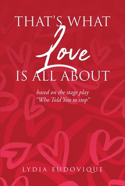 That's What Love Is All About: based on the stage play Who Told You to Stop