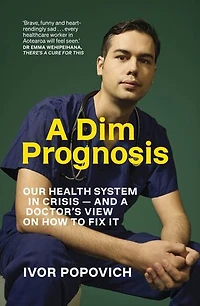 a Dim Prognosis: Our health system crisis - and doctor's view on how to fix it