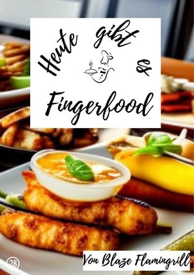 Heute gibt es - Fingerfood: 20 tolle Fingerfood Rezepte zum nachmachen und genießen