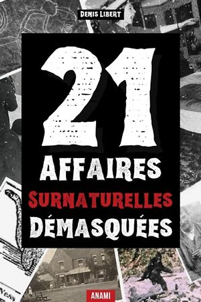 21 Affaires surnaturelles démasquées: Affaires de fantômes, OVNIS et de mystères paranormaux élucidés par la science