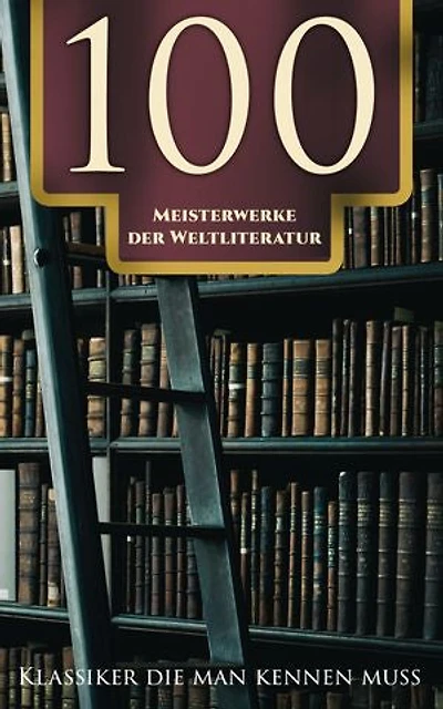 100 Meisterwerke der Weltliteratur - Klassiker die man kennen muss
